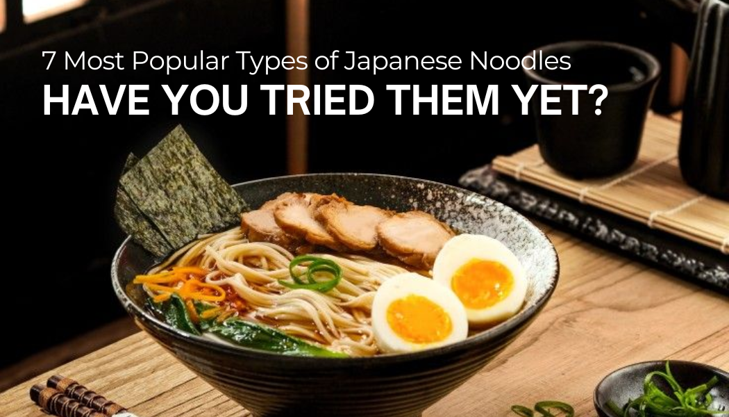 7 Most Popular Types of Japanese Noodles: Have You Tried Them Yet?